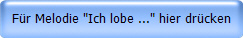 Fr Melodie "Ich lobe ..." hier drcken